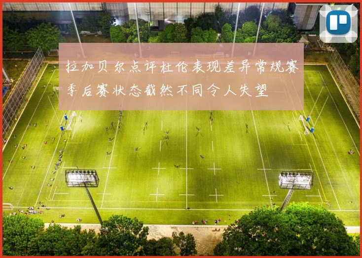 拉加贝尔点评杜伦表现差异常规赛季后赛状态截然不同令人失望