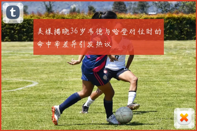 美媒揭晓36岁韦德与哈登对位时的命中率差异引发热议